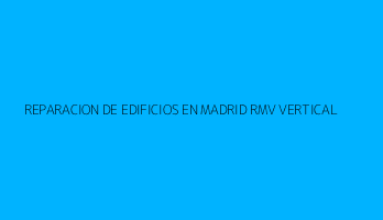 REPARACION DE EDIFICIOS EN MADRID RMV VERTICAL